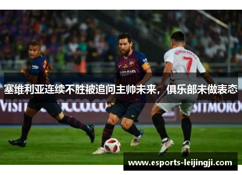 塞维利亚连续不胜被追问主帅未来，俱乐部未做表态
