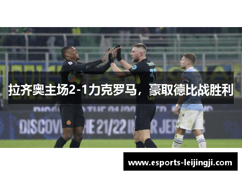 拉齐奥主场2-1力克罗马，豪取德比战胜利